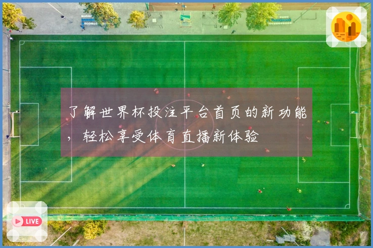 了解世界杯投注平台首页的新功能，轻松享受体育直播新体验