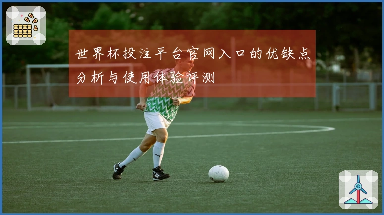 世界杯投注平台官网入口的优缺点分析与使用体验评测