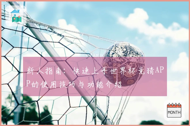 新人指南：快速上手世界杯竞猜APP的使用技巧与功能介绍