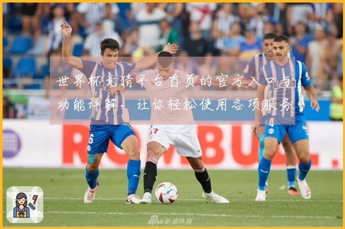 世界杯竞猜平台首页的官方入口与功能详解，让你轻松使用各项服务